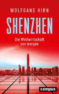 WOLFGANG HIRN: SHENZEN. Die Weltwirschaft von morgen