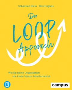 Sebastian Klein - Ben Hughes, Der LOOP Approach. Wie Du Deine Organisation von innen heraus transformierst.